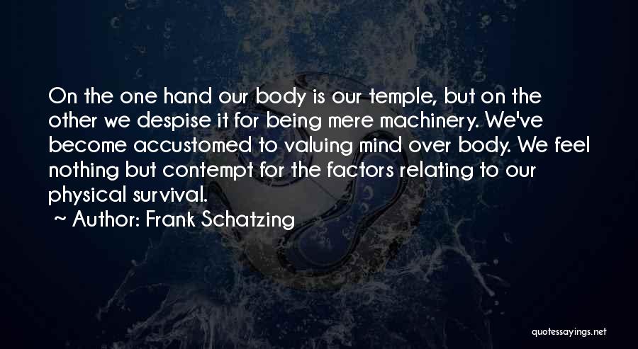 Frank Schatzing Quotes: On The One Hand Our Body Is Our Temple, But On The Other We Despise It For Being Mere Machinery.