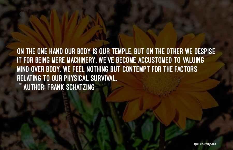 Frank Schatzing Quotes: On The One Hand Our Body Is Our Temple, But On The Other We Despise It For Being Mere Machinery.