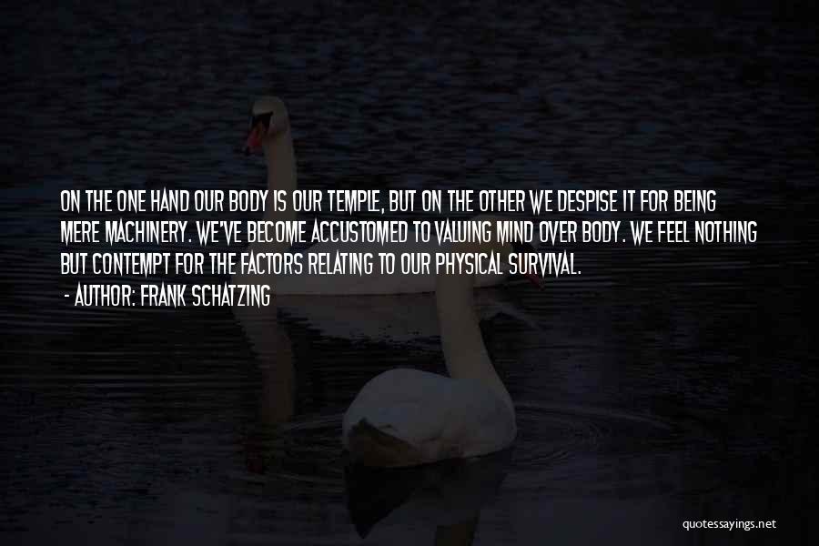 Frank Schatzing Quotes: On The One Hand Our Body Is Our Temple, But On The Other We Despise It For Being Mere Machinery.