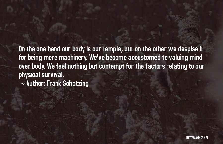 Frank Schatzing Quotes: On The One Hand Our Body Is Our Temple, But On The Other We Despise It For Being Mere Machinery.