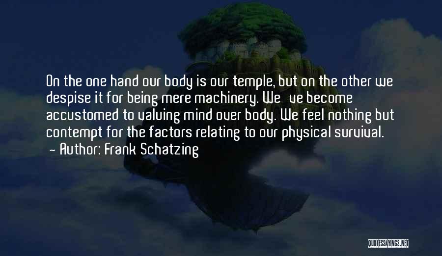 Frank Schatzing Quotes: On The One Hand Our Body Is Our Temple, But On The Other We Despise It For Being Mere Machinery.