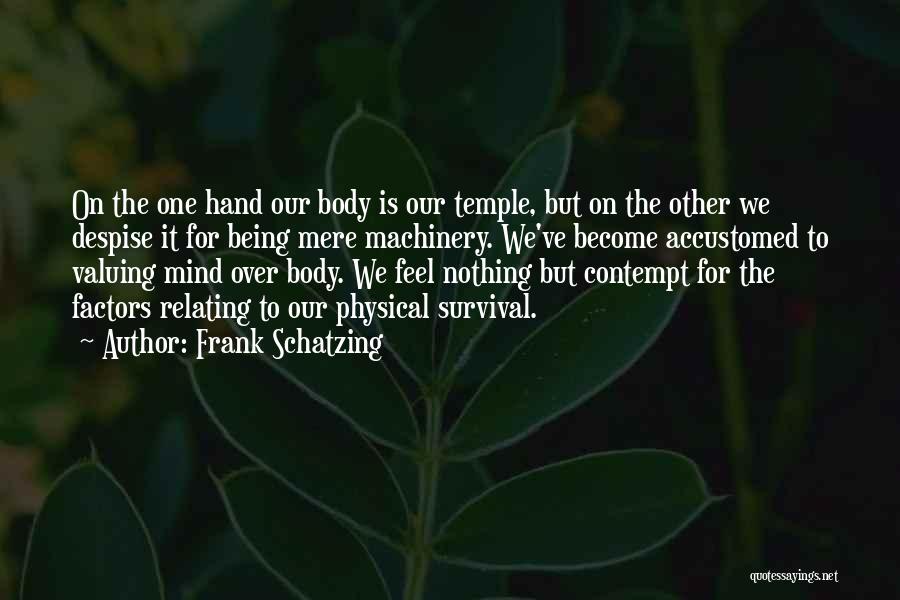 Frank Schatzing Quotes: On The One Hand Our Body Is Our Temple, But On The Other We Despise It For Being Mere Machinery.