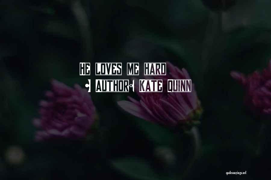 Kate Quinn Quotes: He Loves Me Hard