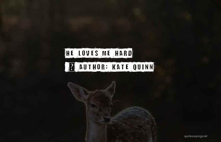 Kate Quinn Quotes: He Loves Me Hard