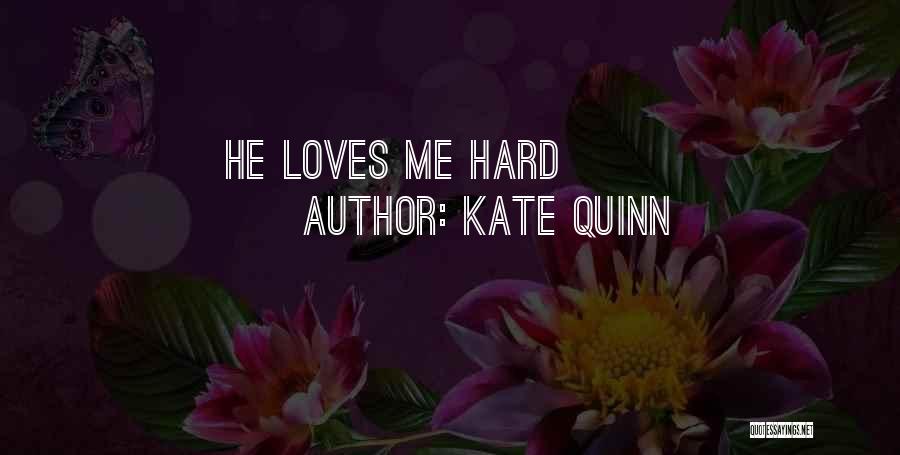 Kate Quinn Quotes: He Loves Me Hard