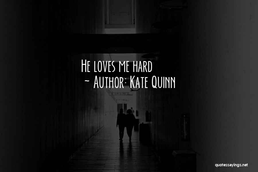 Kate Quinn Quotes: He Loves Me Hard