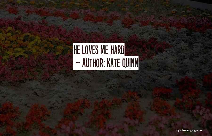 Kate Quinn Quotes: He Loves Me Hard