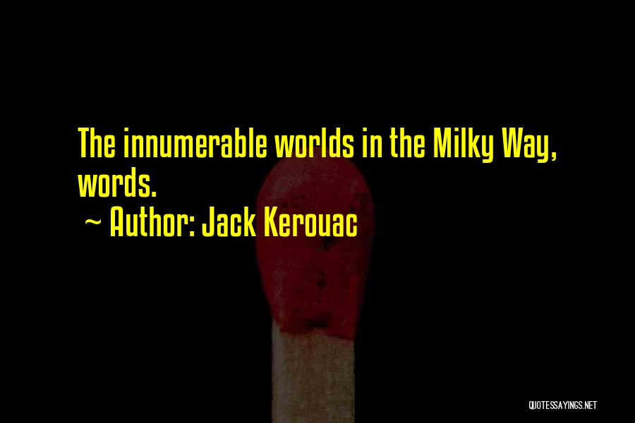 Jack Kerouac Quotes: The Innumerable Worlds In The Milky Way, Words.