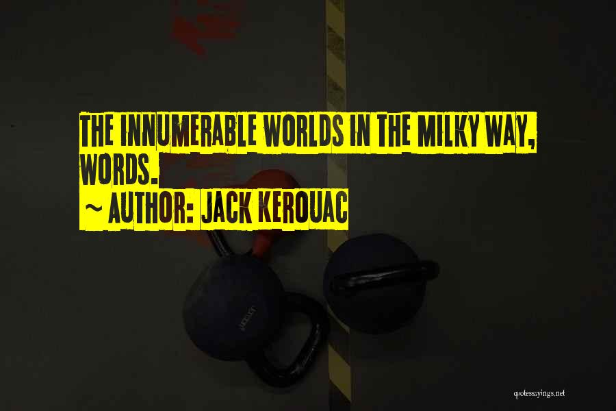 Jack Kerouac Quotes: The Innumerable Worlds In The Milky Way, Words.