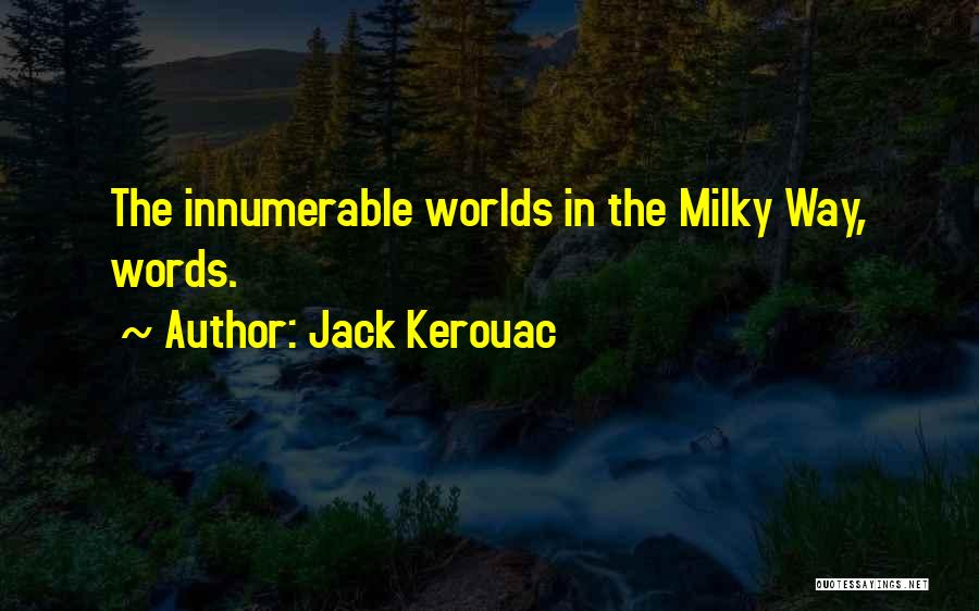 Jack Kerouac Quotes: The Innumerable Worlds In The Milky Way, Words.