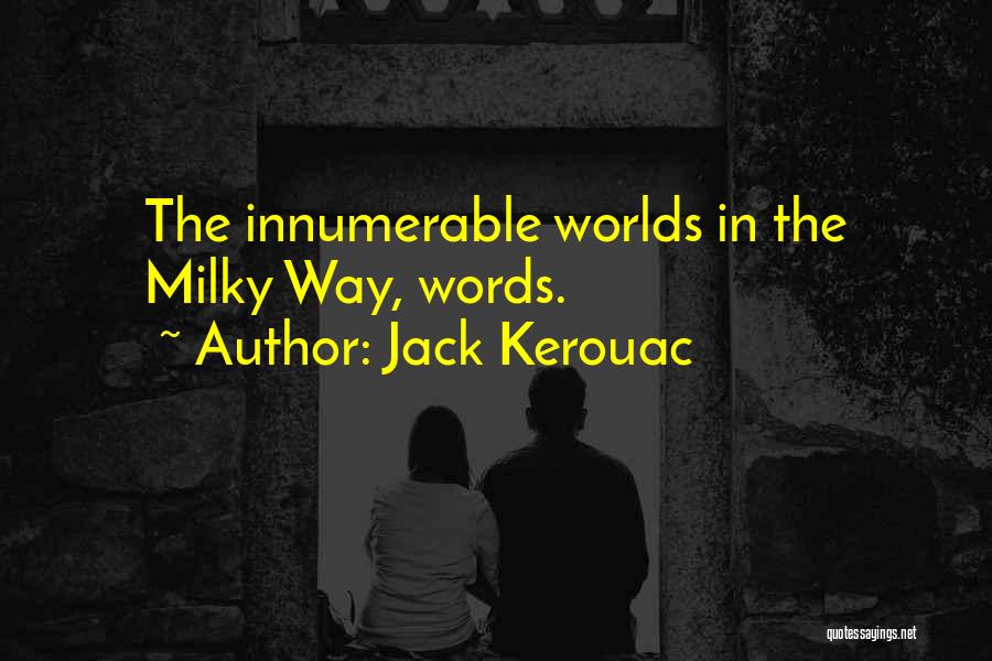Jack Kerouac Quotes: The Innumerable Worlds In The Milky Way, Words.