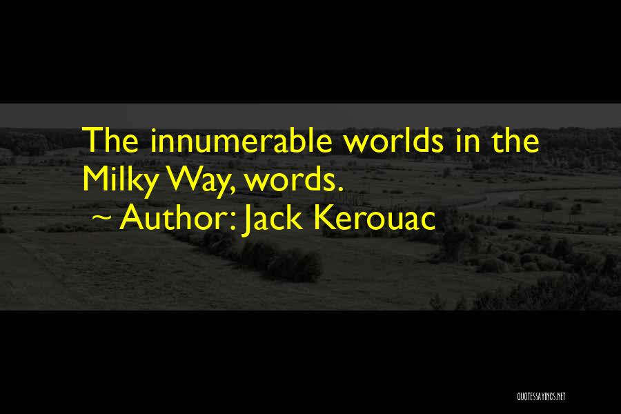 Jack Kerouac Quotes: The Innumerable Worlds In The Milky Way, Words.
