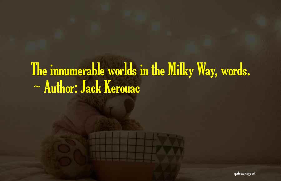 Jack Kerouac Quotes: The Innumerable Worlds In The Milky Way, Words.