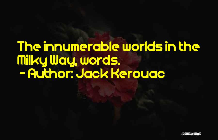 Jack Kerouac Quotes: The Innumerable Worlds In The Milky Way, Words.