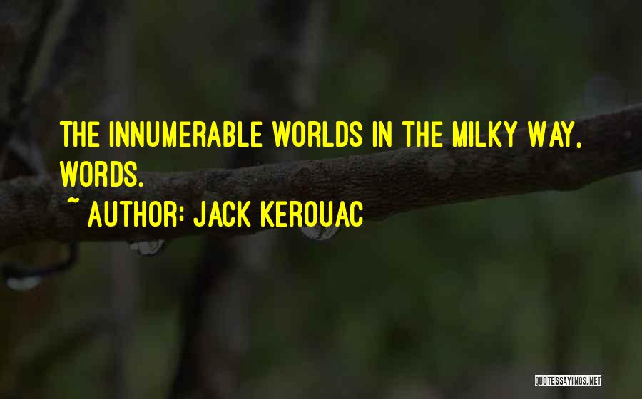 Jack Kerouac Quotes: The Innumerable Worlds In The Milky Way, Words.