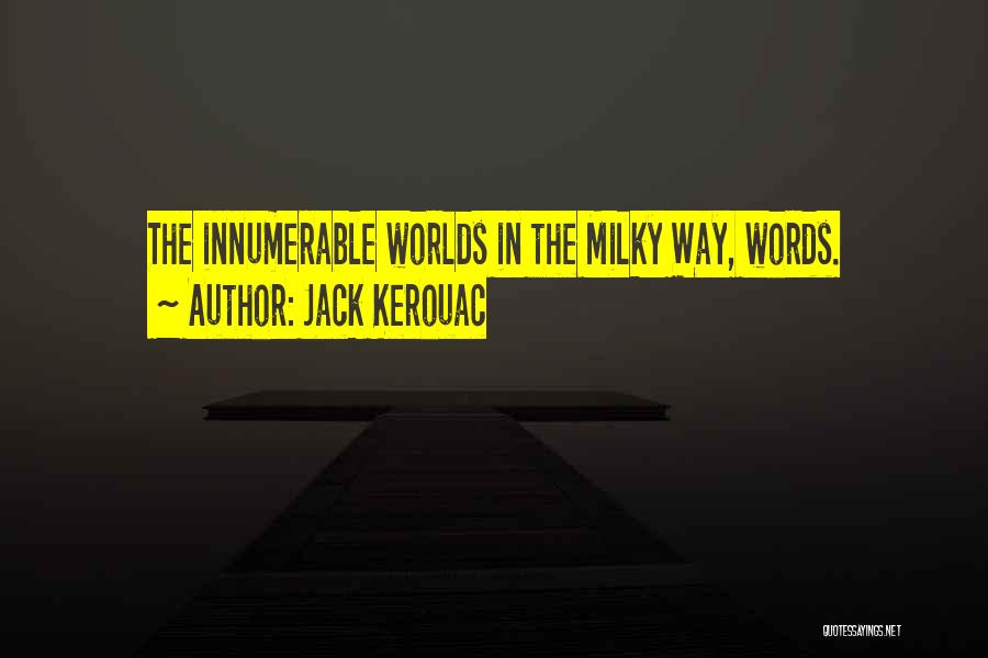 Jack Kerouac Quotes: The Innumerable Worlds In The Milky Way, Words.