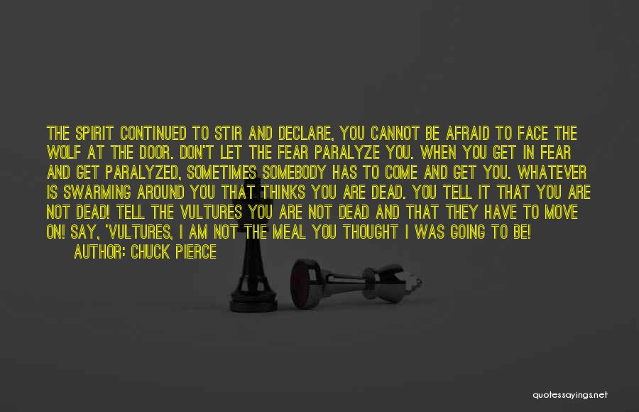 Chuck Pierce Quotes: The Spirit Continued To Stir And Declare, You Cannot Be Afraid To Face The Wolf At The Door. Don't Let