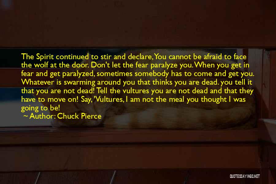 Chuck Pierce Quotes: The Spirit Continued To Stir And Declare, You Cannot Be Afraid To Face The Wolf At The Door. Don't Let