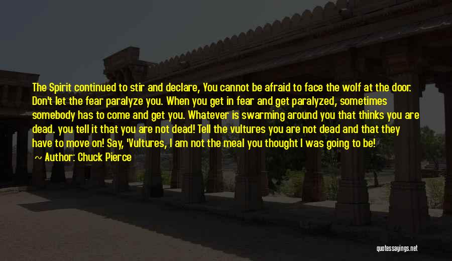 Chuck Pierce Quotes: The Spirit Continued To Stir And Declare, You Cannot Be Afraid To Face The Wolf At The Door. Don't Let