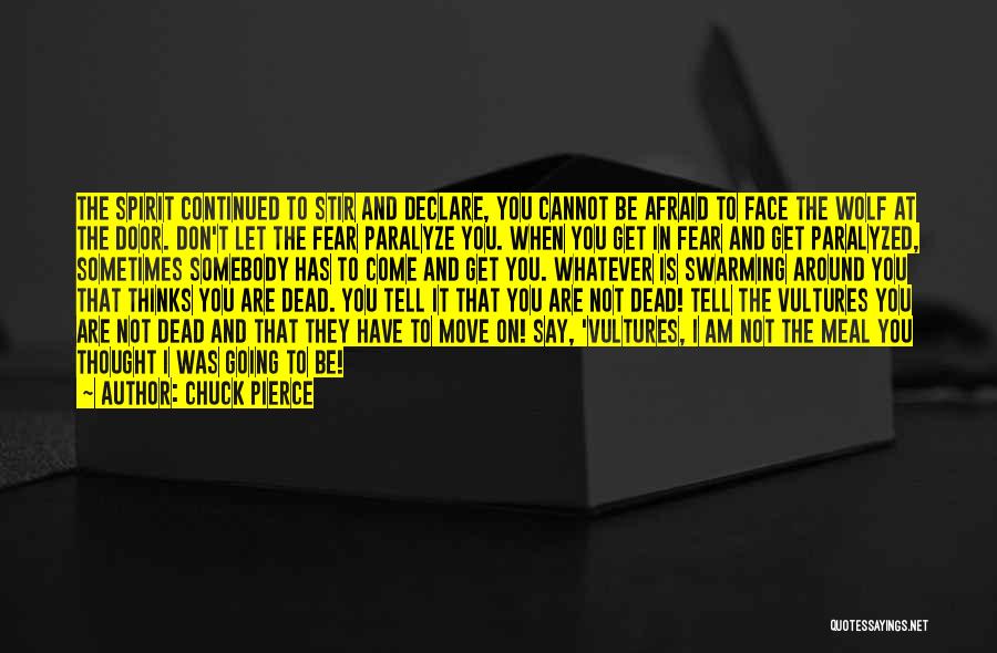 Chuck Pierce Quotes: The Spirit Continued To Stir And Declare, You Cannot Be Afraid To Face The Wolf At The Door. Don't Let