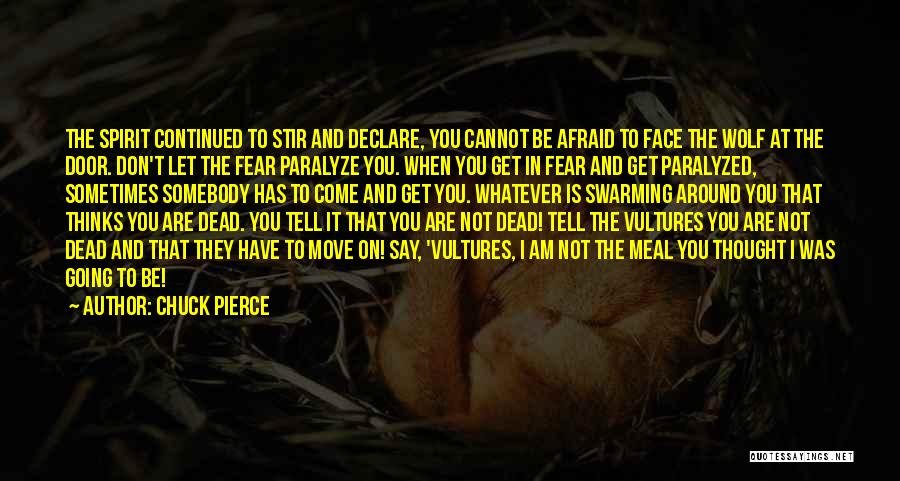 Chuck Pierce Quotes: The Spirit Continued To Stir And Declare, You Cannot Be Afraid To Face The Wolf At The Door. Don't Let