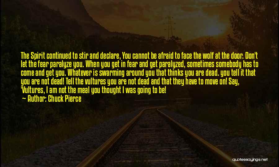 Chuck Pierce Quotes: The Spirit Continued To Stir And Declare, You Cannot Be Afraid To Face The Wolf At The Door. Don't Let