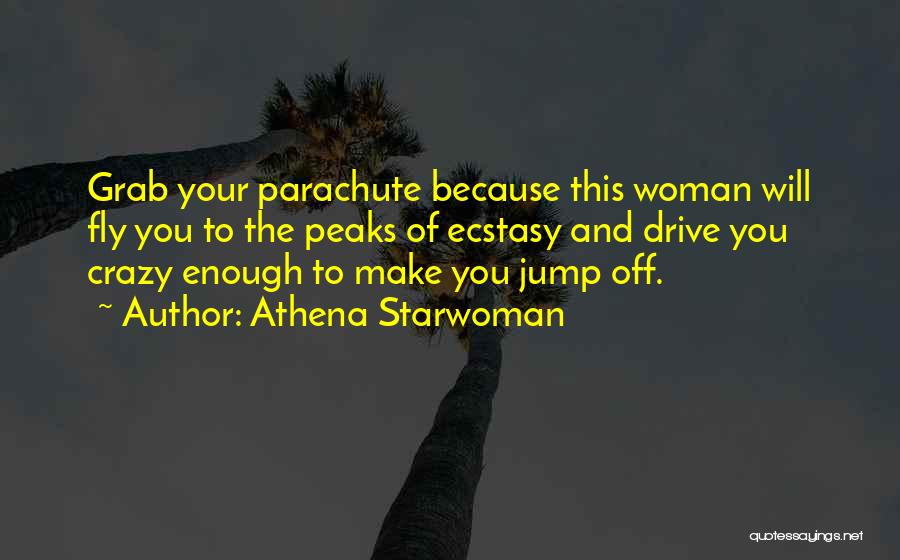 Athena Starwoman Quotes: Grab Your Parachute Because This Woman Will Fly You To The Peaks Of Ecstasy And Drive You Crazy Enough To