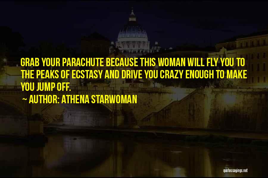 Athena Starwoman Quotes: Grab Your Parachute Because This Woman Will Fly You To The Peaks Of Ecstasy And Drive You Crazy Enough To