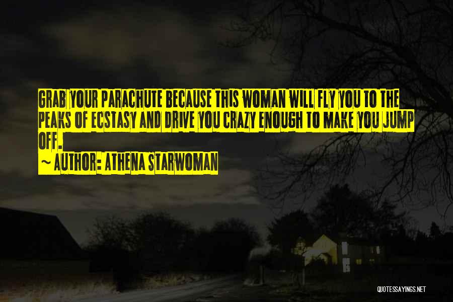 Athena Starwoman Quotes: Grab Your Parachute Because This Woman Will Fly You To The Peaks Of Ecstasy And Drive You Crazy Enough To