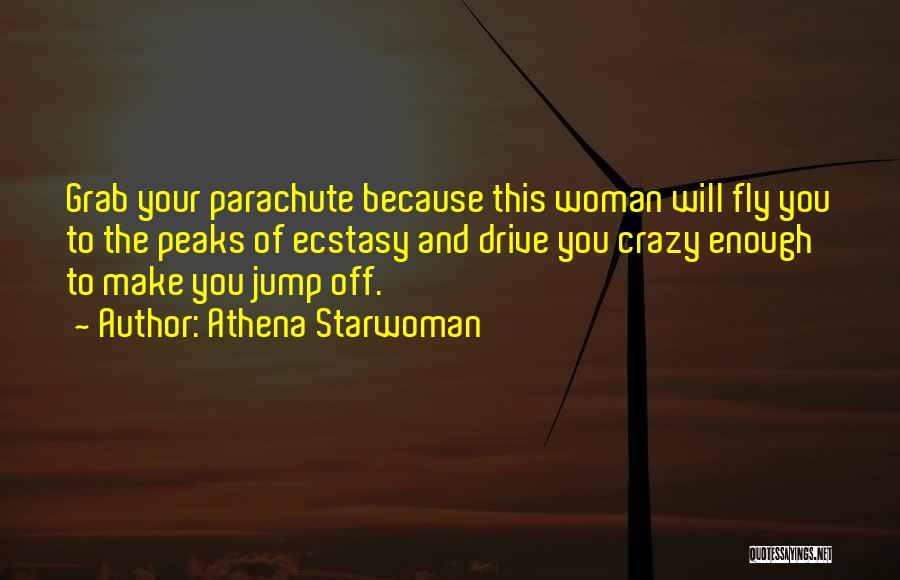 Athena Starwoman Quotes: Grab Your Parachute Because This Woman Will Fly You To The Peaks Of Ecstasy And Drive You Crazy Enough To