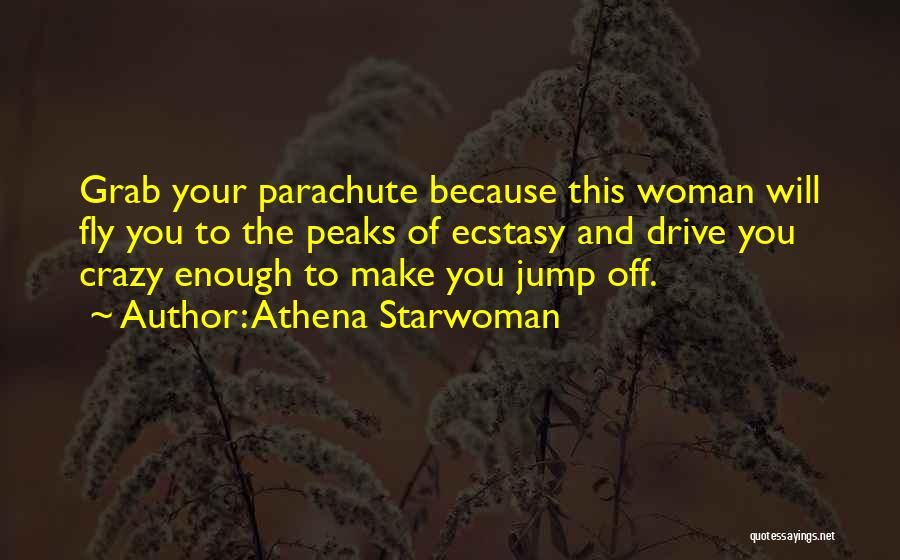 Athena Starwoman Quotes: Grab Your Parachute Because This Woman Will Fly You To The Peaks Of Ecstasy And Drive You Crazy Enough To