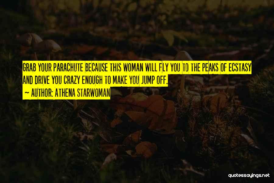 Athena Starwoman Quotes: Grab Your Parachute Because This Woman Will Fly You To The Peaks Of Ecstasy And Drive You Crazy Enough To
