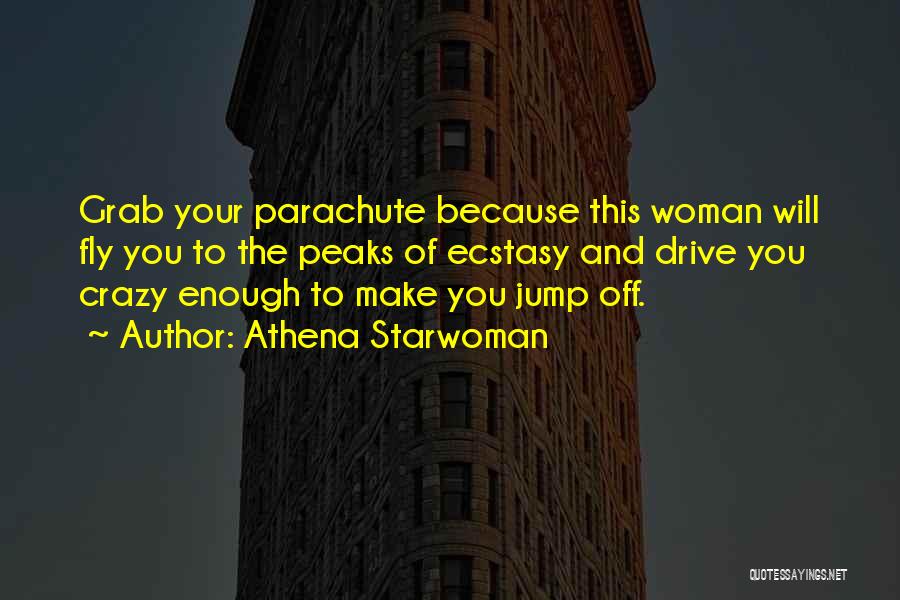 Athena Starwoman Quotes: Grab Your Parachute Because This Woman Will Fly You To The Peaks Of Ecstasy And Drive You Crazy Enough To