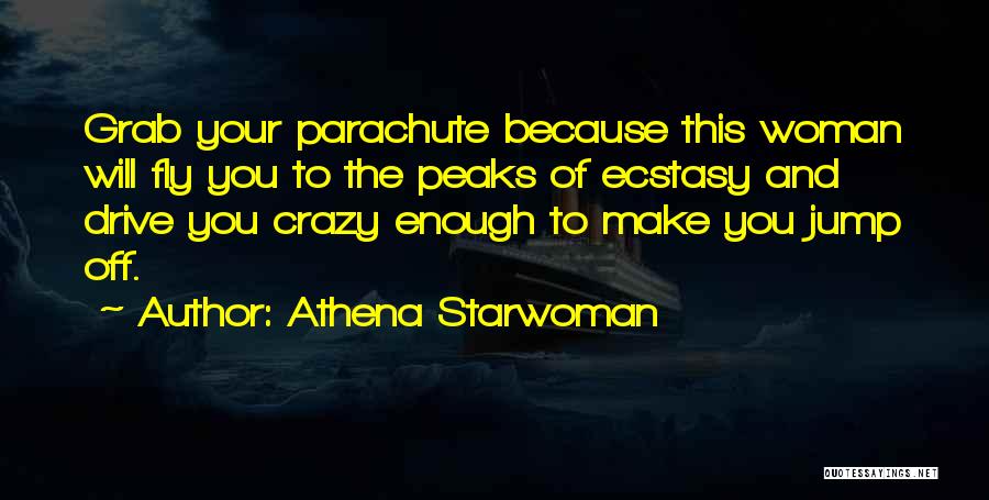 Athena Starwoman Quotes: Grab Your Parachute Because This Woman Will Fly You To The Peaks Of Ecstasy And Drive You Crazy Enough To