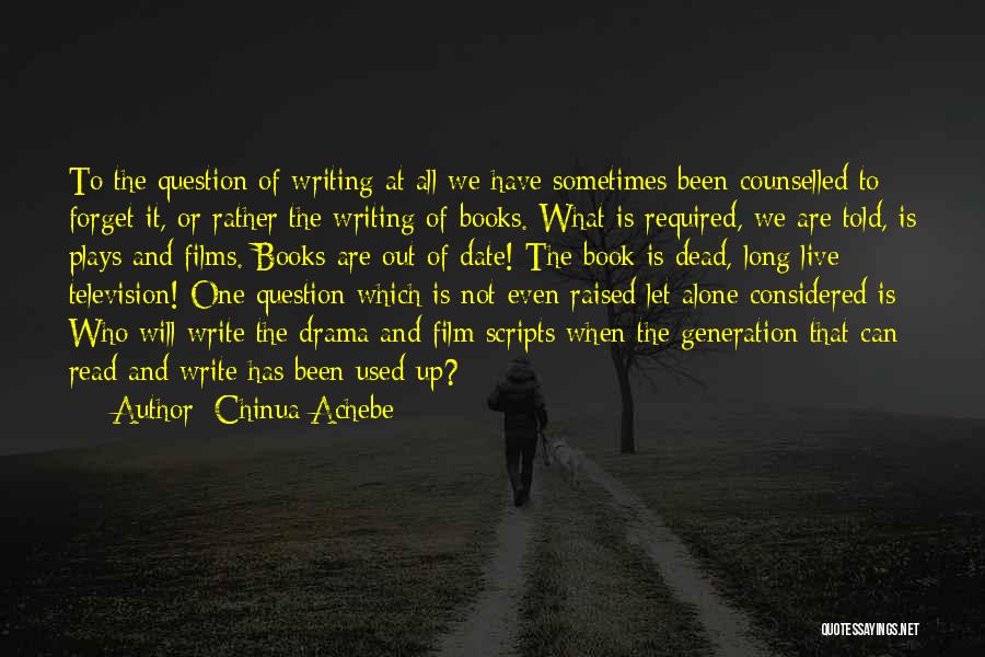 Chinua Achebe Quotes: To The Question Of Writing At All We Have Sometimes Been Counselled To Forget It, Or Rather The Writing Of