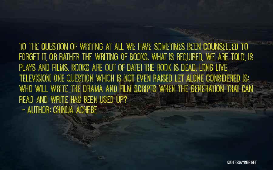 Chinua Achebe Quotes: To The Question Of Writing At All We Have Sometimes Been Counselled To Forget It, Or Rather The Writing Of