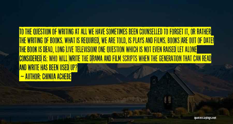 Chinua Achebe Quotes: To The Question Of Writing At All We Have Sometimes Been Counselled To Forget It, Or Rather The Writing Of