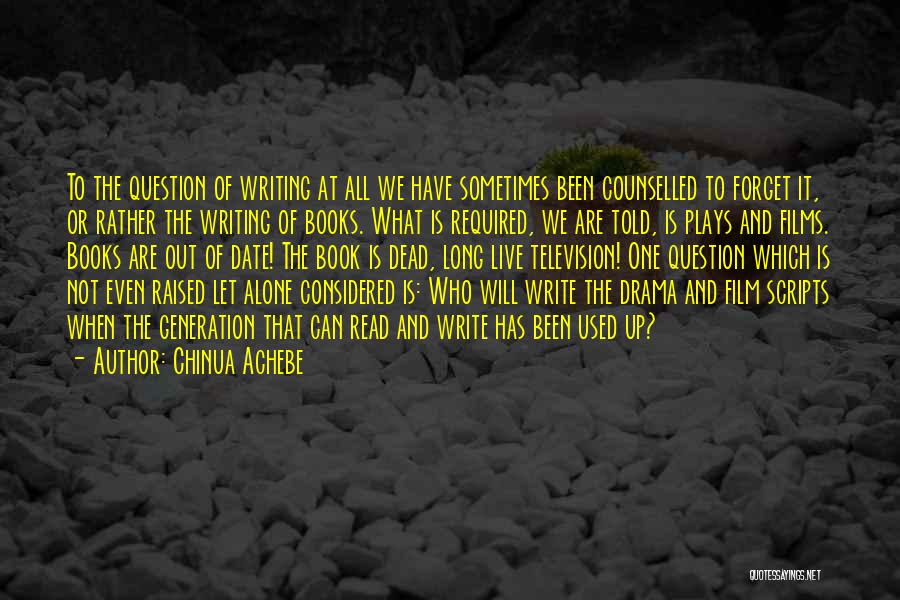 Chinua Achebe Quotes: To The Question Of Writing At All We Have Sometimes Been Counselled To Forget It, Or Rather The Writing Of