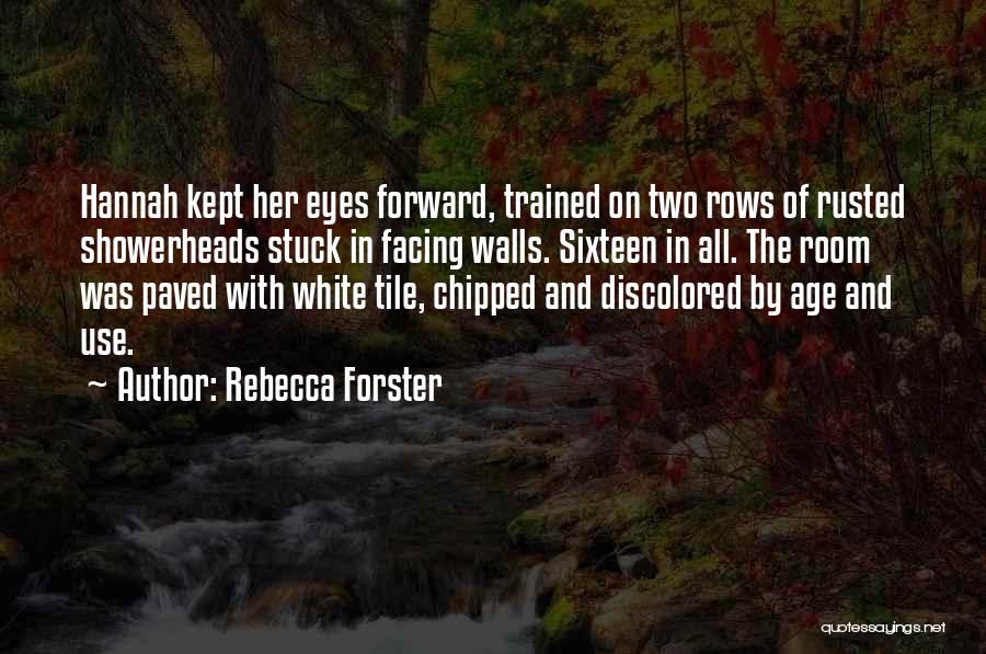 Rebecca Forster Quotes: Hannah Kept Her Eyes Forward, Trained On Two Rows Of Rusted Showerheads Stuck In Facing Walls. Sixteen In All. The