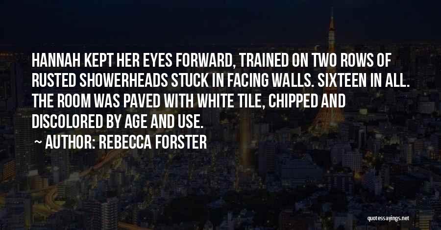 Rebecca Forster Quotes: Hannah Kept Her Eyes Forward, Trained On Two Rows Of Rusted Showerheads Stuck In Facing Walls. Sixteen In All. The