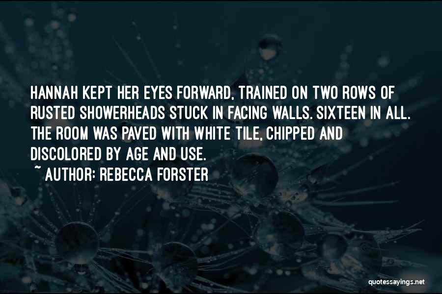 Rebecca Forster Quotes: Hannah Kept Her Eyes Forward, Trained On Two Rows Of Rusted Showerheads Stuck In Facing Walls. Sixteen In All. The