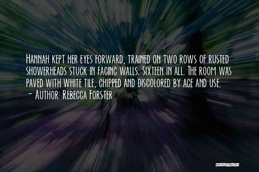 Rebecca Forster Quotes: Hannah Kept Her Eyes Forward, Trained On Two Rows Of Rusted Showerheads Stuck In Facing Walls. Sixteen In All. The