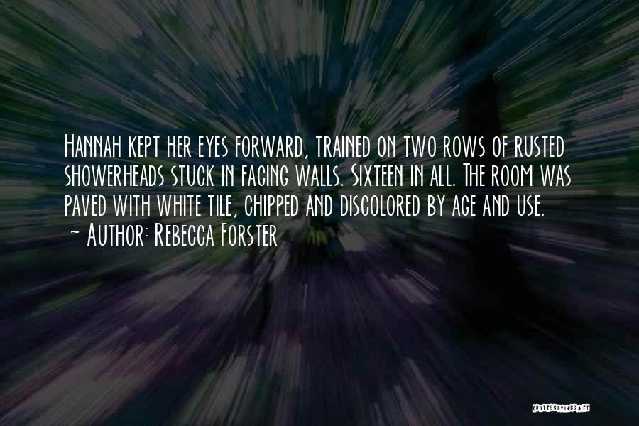 Rebecca Forster Quotes: Hannah Kept Her Eyes Forward, Trained On Two Rows Of Rusted Showerheads Stuck In Facing Walls. Sixteen In All. The