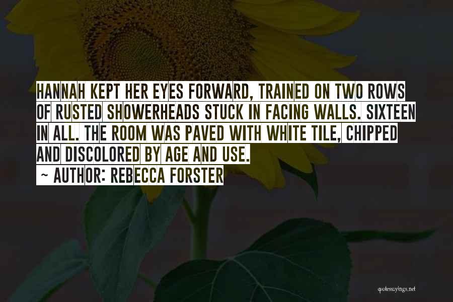 Rebecca Forster Quotes: Hannah Kept Her Eyes Forward, Trained On Two Rows Of Rusted Showerheads Stuck In Facing Walls. Sixteen In All. The