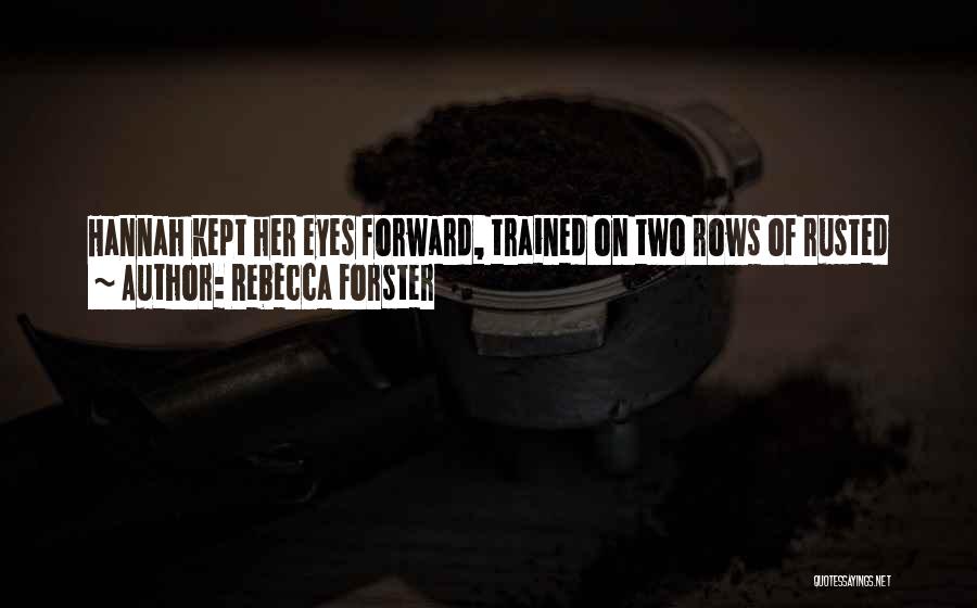 Rebecca Forster Quotes: Hannah Kept Her Eyes Forward, Trained On Two Rows Of Rusted Showerheads Stuck In Facing Walls. Sixteen In All. The