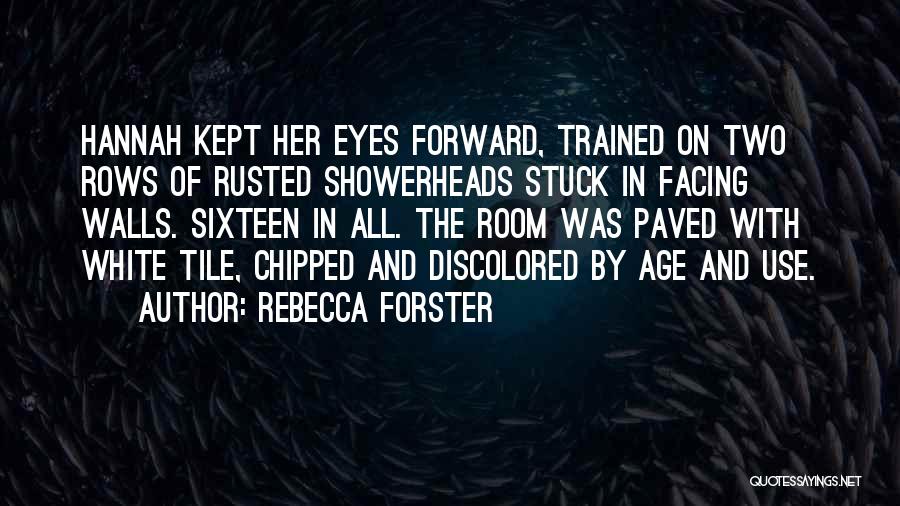 Rebecca Forster Quotes: Hannah Kept Her Eyes Forward, Trained On Two Rows Of Rusted Showerheads Stuck In Facing Walls. Sixteen In All. The