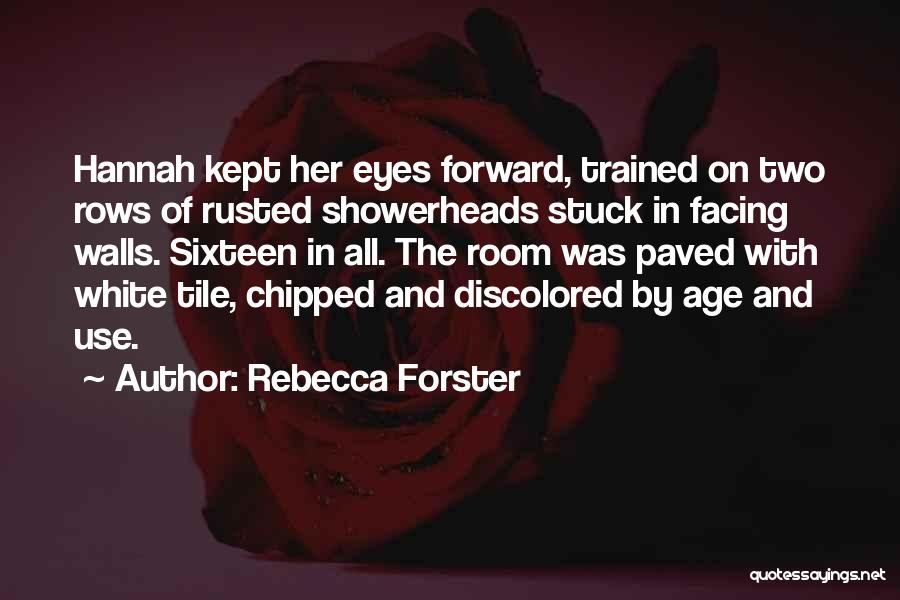 Rebecca Forster Quotes: Hannah Kept Her Eyes Forward, Trained On Two Rows Of Rusted Showerheads Stuck In Facing Walls. Sixteen In All. The