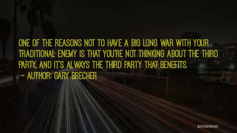 Gary Brecher Quotes: One Of The Reasons Not To Have A Big Long War With Your Traditional Enemy Is That You're Not Thinking