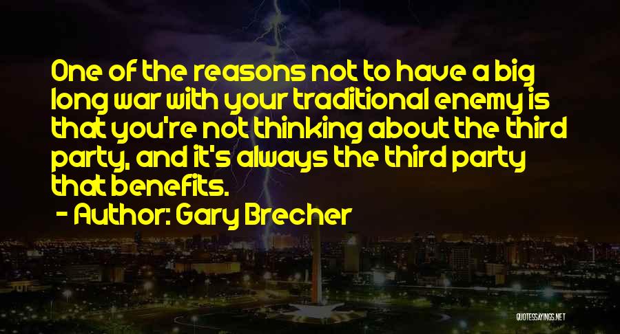 Gary Brecher Quotes: One Of The Reasons Not To Have A Big Long War With Your Traditional Enemy Is That You're Not Thinking