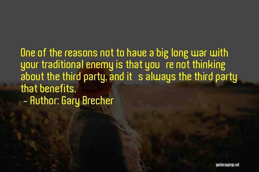 Gary Brecher Quotes: One Of The Reasons Not To Have A Big Long War With Your Traditional Enemy Is That You're Not Thinking